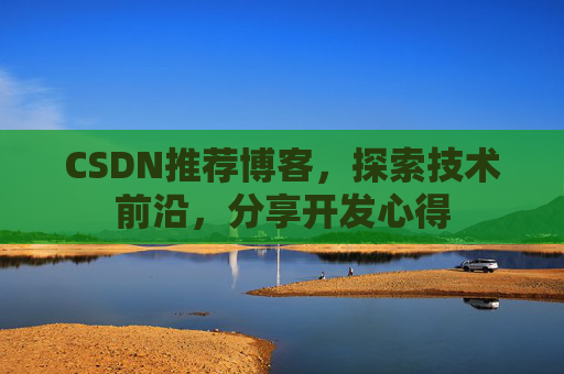 CSDN推荐博客，探索技术前沿，分享开发心得